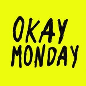 OKAY MONDAY